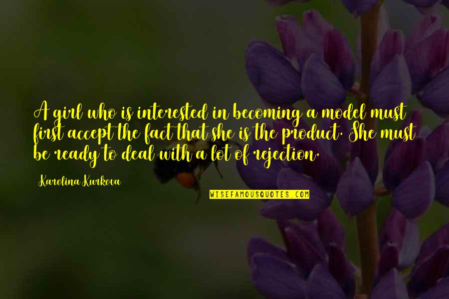 Be A Model Quotes By Karolina Kurkova: A girl who is interested in becoming a Be A Model Quotes By Karolina Kurkova: A girl who is interested in becoming a