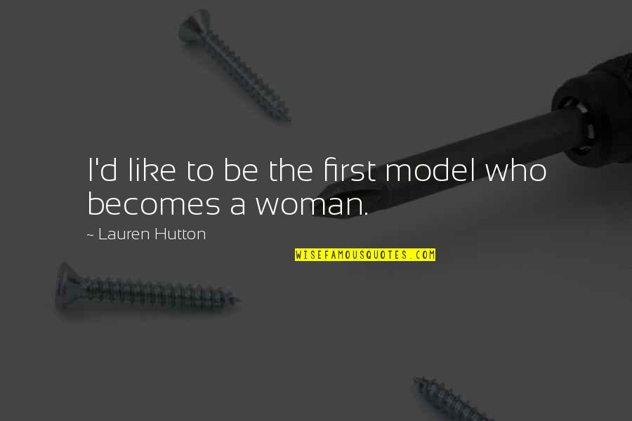Be A Model Quotes By Lauren Hutton: I'd like to be the first model who Be A Model Quotes By Lauren Hutton: I'd like to be the first model who
