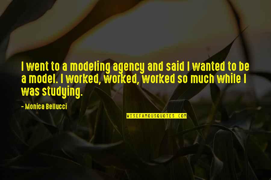 Be A Model Quotes By Monica Bellucci: I went to a modeling agency and said Be A Model Quotes By Monica Bellucci: I went to a modeling agency and said