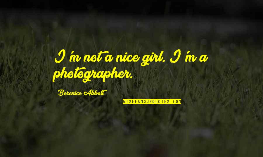 Be A Nice Girl Quotes By Berenice Abbott: I'm not a nice girl. I'm a photographer.