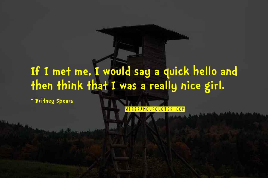 Be A Nice Girl Quotes By Britney Spears: If I met me, I would say a