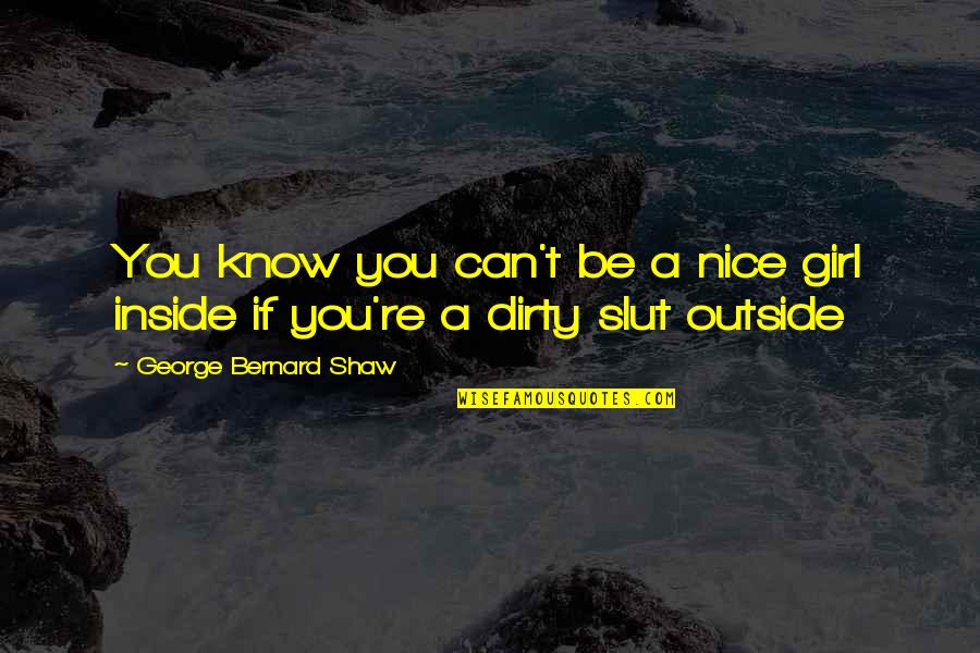 Be A Nice Girl Quotes By George Bernard Shaw: You know you can't be a nice girl