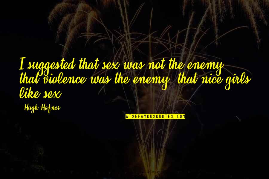 Be A Nice Girl Quotes By Hugh Hefner: I suggested that sex was not the enemy,