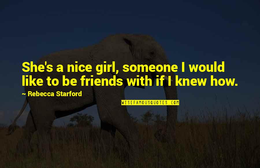 Be A Nice Girl Quotes By Rebecca Starford: She's a nice girl, someone I would like