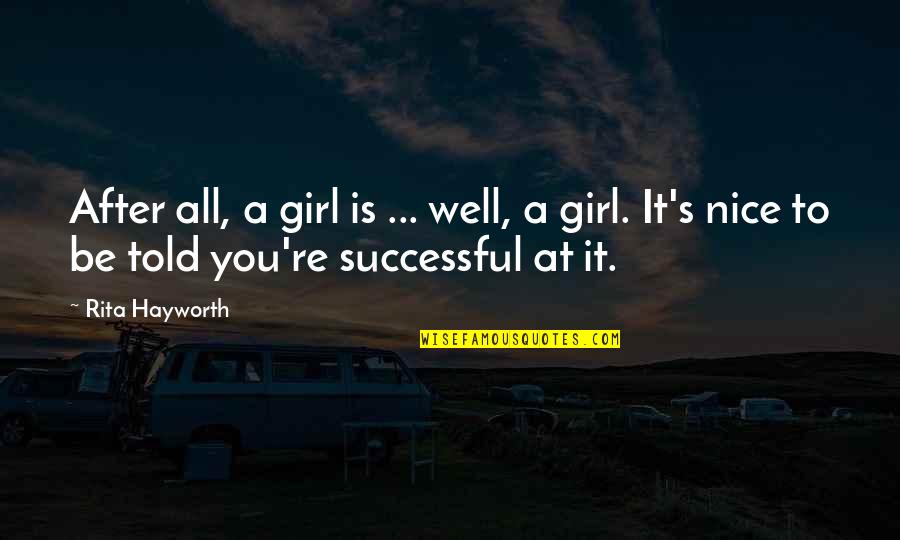 Be A Nice Girl Quotes By Rita Hayworth: After all, a girl is ... well, a