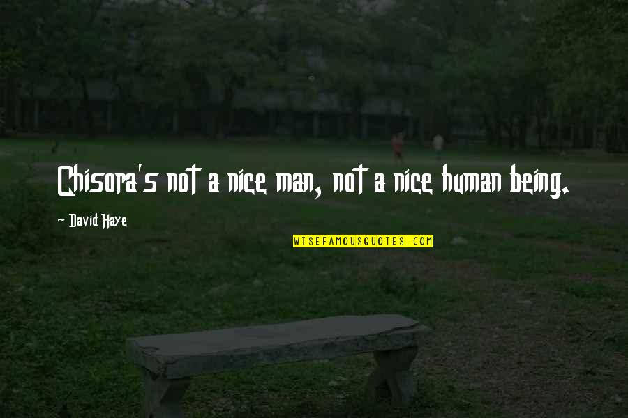 Be A Nice Human Quotes By David Haye: Chisora's not a nice man, not a nice Be A Nice Human Quotes By David Haye: Chisora's not a nice man, not a nice