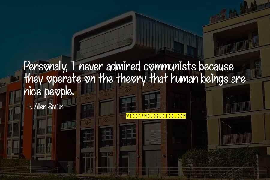 Be A Nice Human Quotes By H. Allen Smith: Personally, I never admired communists because they operate Be A Nice Human Quotes By H. Allen Smith: Personally, I never admired communists because they operate
