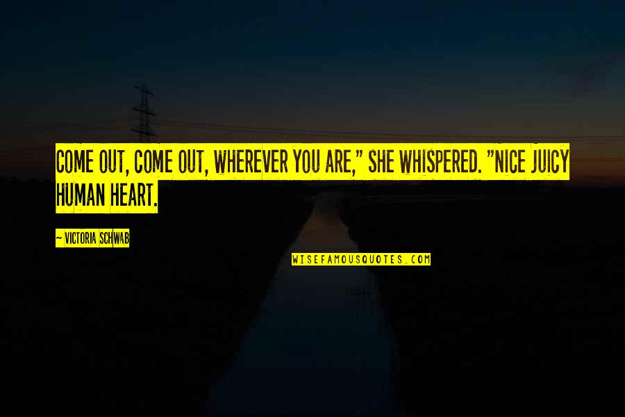 Be A Nice Human Quotes By Victoria Schwab: Come out, come out, wherever you are," she