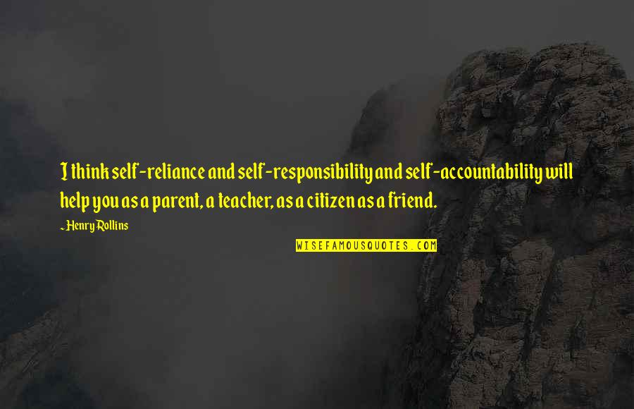 Be A Parent Not A Friend Quotes By Henry Rollins: I think self-reliance and self-responsibility and self-accountability will Be A Parent Not A Friend Quotes By Henry Rollins: I think self-reliance and self-responsibility and self-accountability will