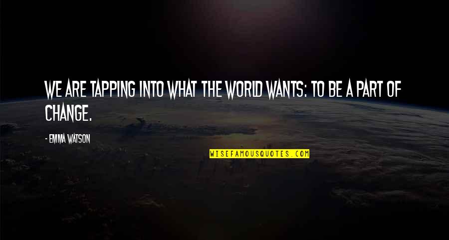 Be A Part Of The World To Change It Quotes By Emma Watson: We are tapping into what the world wants: