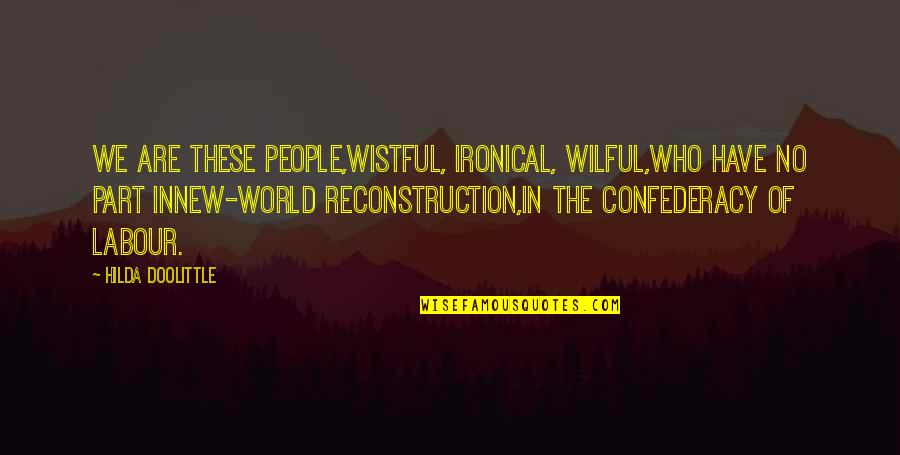 Be A Part Of The World To Change It Quotes By Hilda Doolittle: We are these people,wistful, ironical, wilful,who have no