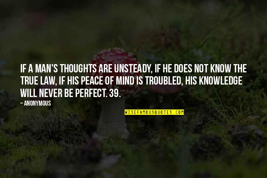 Be A Perfect Man Quotes By Anonymous: If a man's thoughts are unsteady, if he Be A Perfect Man Quotes By Anonymous: If a man's thoughts are unsteady, if he