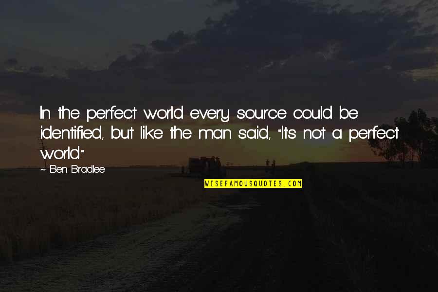 Be A Perfect Man Quotes By Ben Bradlee: In the perfect world every source could be Be A Perfect Man Quotes By Ben Bradlee: In the perfect world every source could be