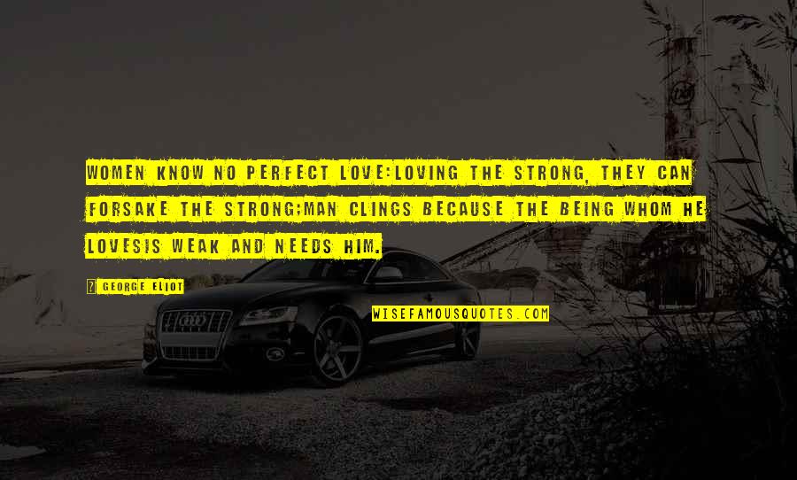 Be A Perfect Man Quotes By George Eliot: Women know no perfect love:Loving the strong, they