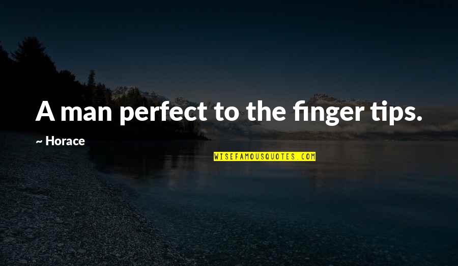 Be A Perfect Man Quotes By Horace: A man perfect to the finger tips.