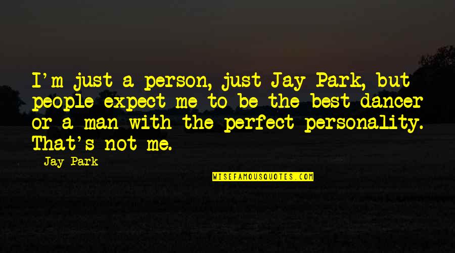 Be A Perfect Man Quotes By Jay Park: I'm just a person, just Jay Park, but