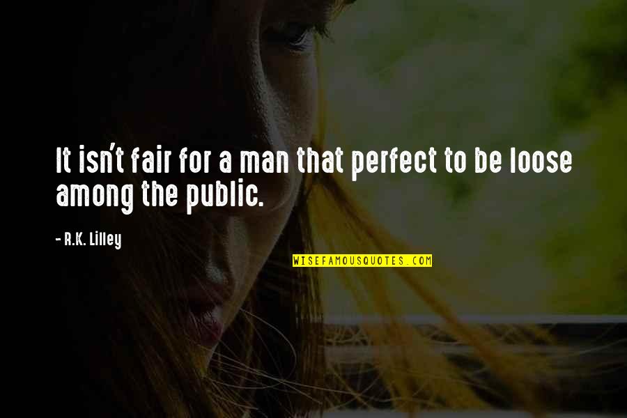 Be A Perfect Man Quotes By R.K. Lilley: It isn't fair for a man that perfect