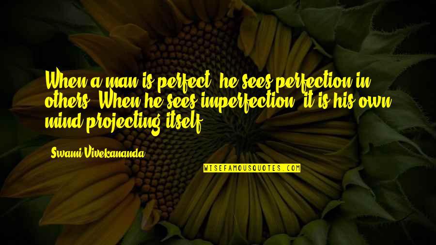 Be A Perfect Man Quotes By Swami Vivekananda: When a man is perfect, he sees perfection
