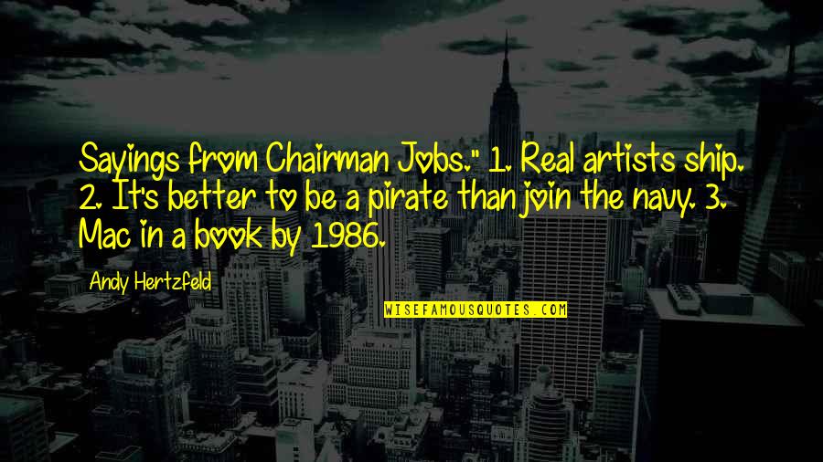 Be A Pirate Quotes By Andy Hertzfeld: Sayings from Chairman Jobs." 1. Real artists ship.