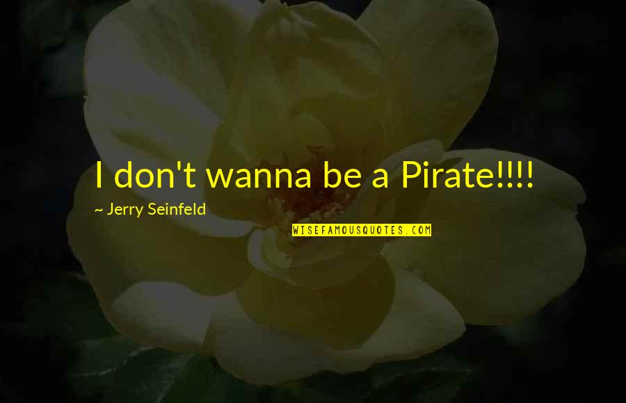 Be A Pirate Quotes By Jerry Seinfeld: I don't wanna be a Pirate!!!!