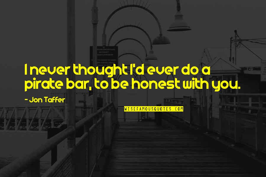 Be A Pirate Quotes By Jon Taffer: I never thought I'd ever do a pirate