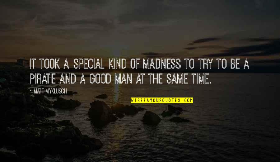 Be A Pirate Quotes By Matt Myklusch: It took a special kind of madness to