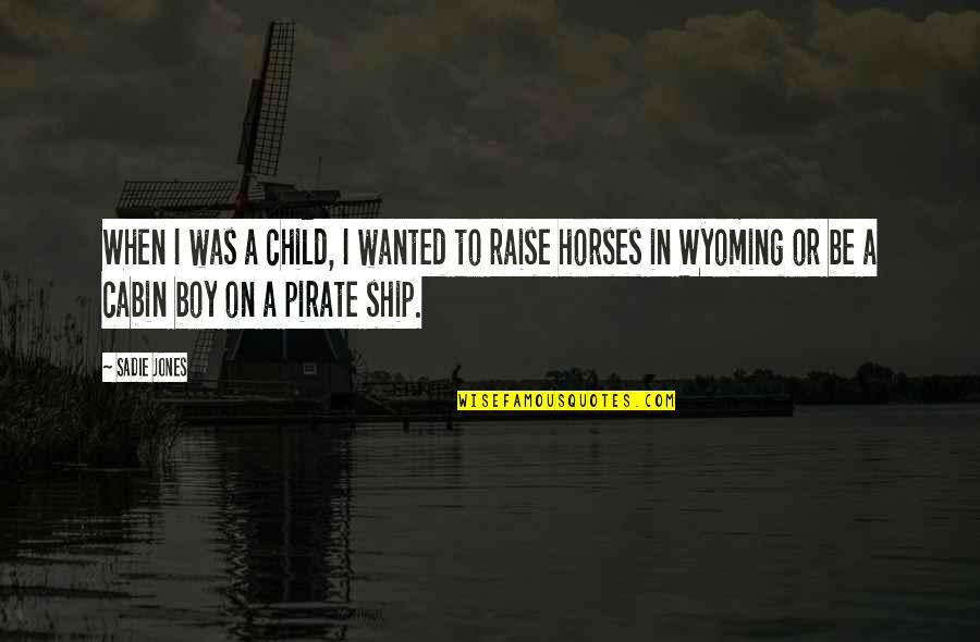 Be A Pirate Quotes By Sadie Jones: When I was a child, I wanted to