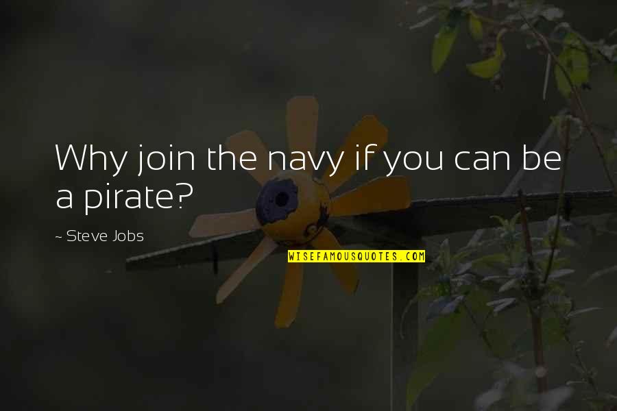 Be A Pirate Quotes By Steve Jobs: Why join the navy if you can be