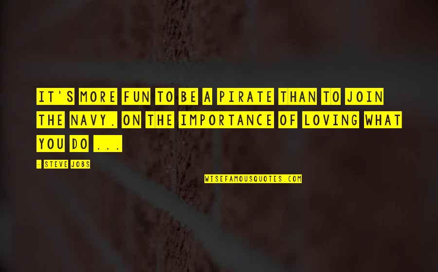 Be A Pirate Quotes By Steve Jobs: It's more fun to be a pirate than