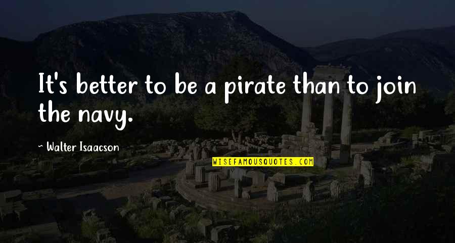 Be A Pirate Quotes By Walter Isaacson: It's better to be a pirate than to