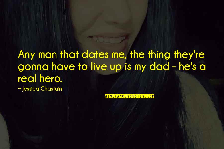Be A Real Dad Quotes By Jessica Chastain: Any man that dates me, the thing they're