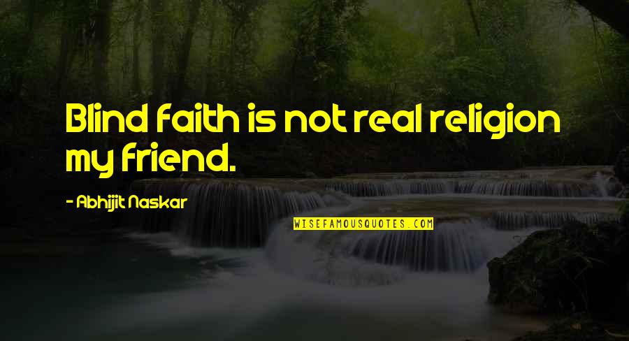 Be A Real Friend Quotes By Abhijit Naskar: Blind faith is not real religion my friend.