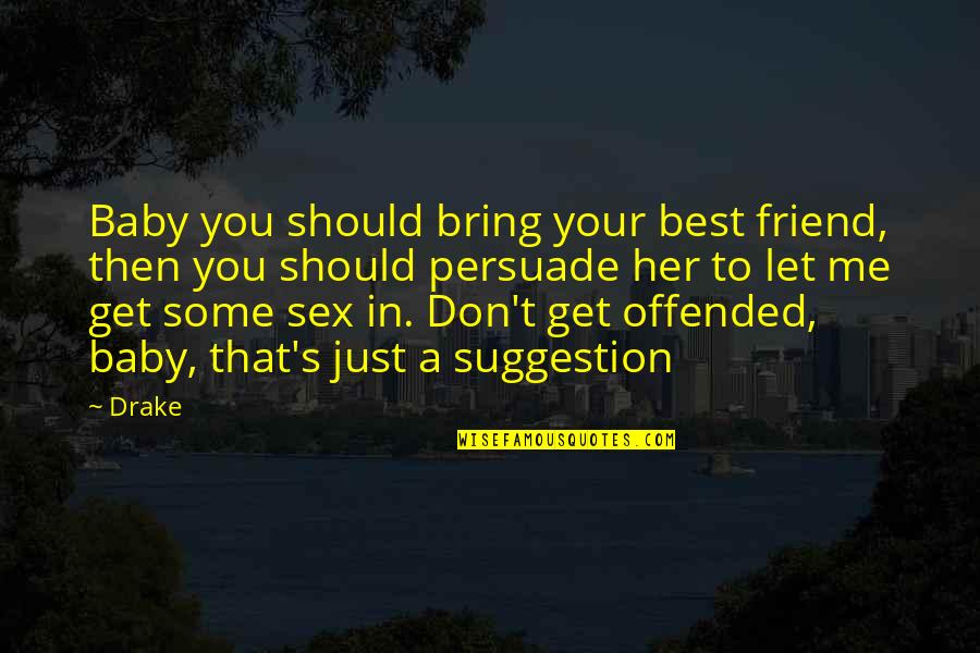 Be A Real Friend Quotes By Drake: Baby you should bring your best friend, then
