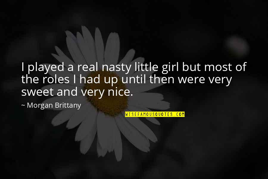 Be A Real Girl Quotes By Morgan Brittany: I played a real nasty little girl but