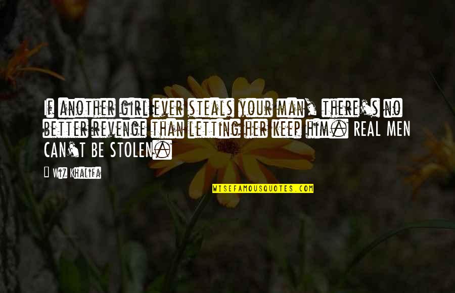 Be A Real Girl Quotes By Wiz Khalifa: If another girl ever steals your man, there's