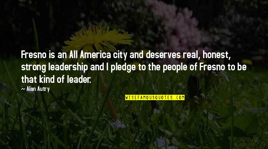 Be A Real Leader Quotes By Alan Autry: Fresno is an All America city and deserves