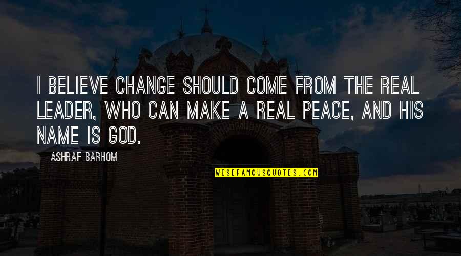Be A Real Leader Quotes By Ashraf Barhom: I believe change should come from the real