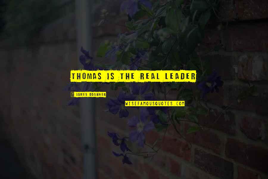 Be A Real Leader Quotes By James Dashner: THOMAS IS THE REAL LEADER