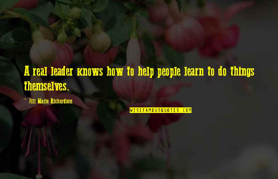 Be A Real Leader Quotes By Jill Marie Richardson: A real leader knows how to help people