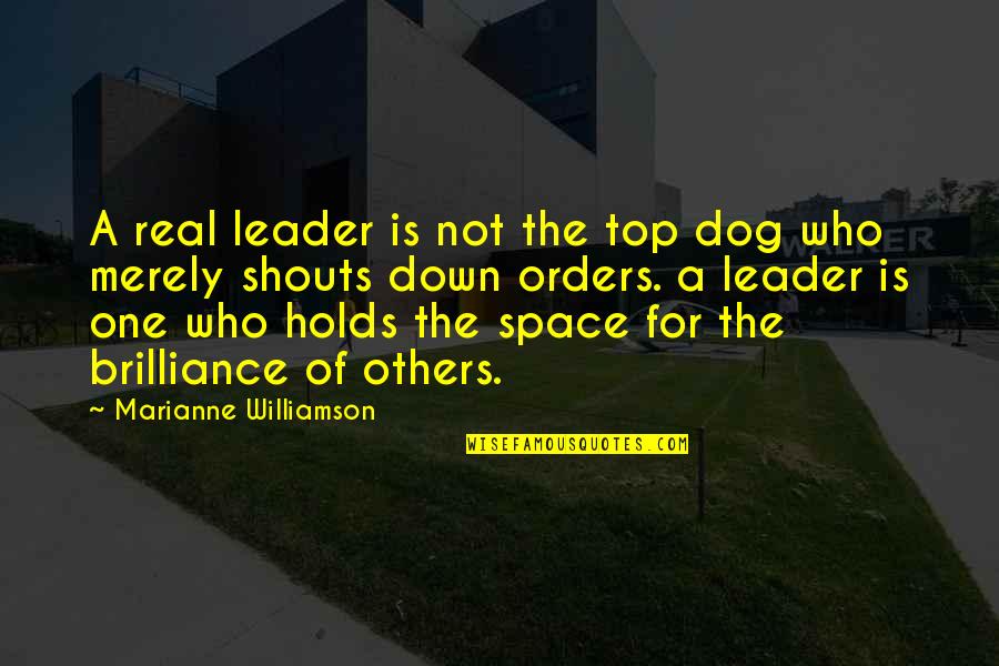 Be A Real Leader Quotes By Marianne Williamson: A real leader is not the top dog