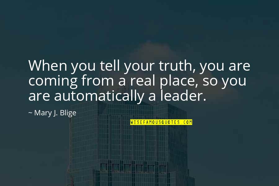Be A Real Leader Quotes By Mary J. Blige: When you tell your truth, you are coming