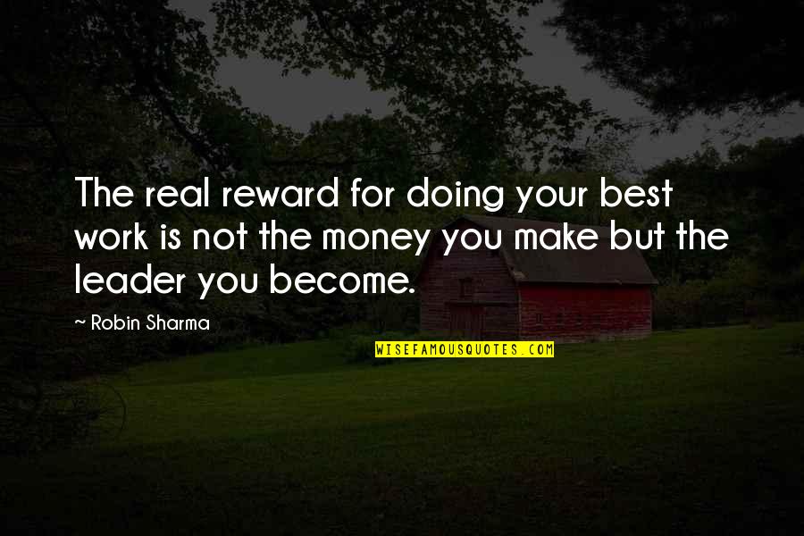 Be A Real Leader Quotes By Robin Sharma: The real reward for doing your best work