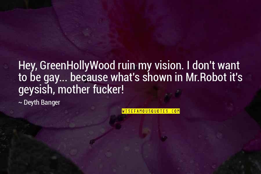 Be A Real Mother Quotes By Deyth Banger: Hey, GreenHollyWood ruin my vision. I don't want