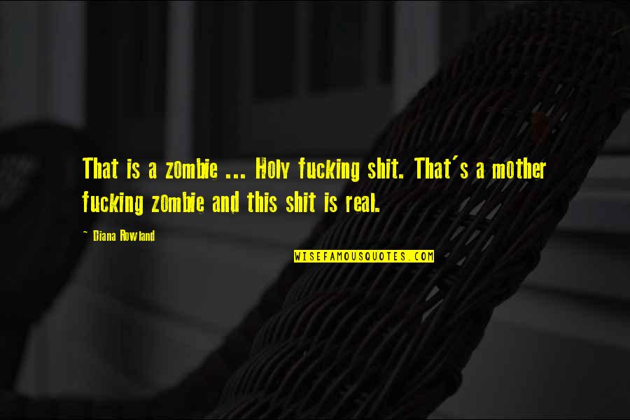 Be A Real Mother Quotes By Diana Rowland: That is a zombie ... Holy fucking shit. Be A Real Mother Quotes By Diana Rowland: That is a zombie ... Holy fucking shit.