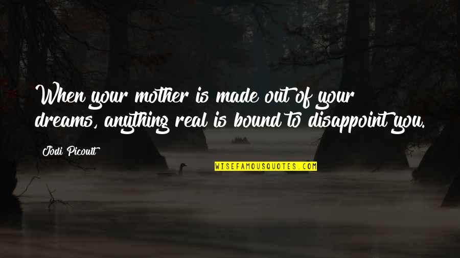 Be A Real Mother Quotes By Jodi Picoult: When your mother is made out of your