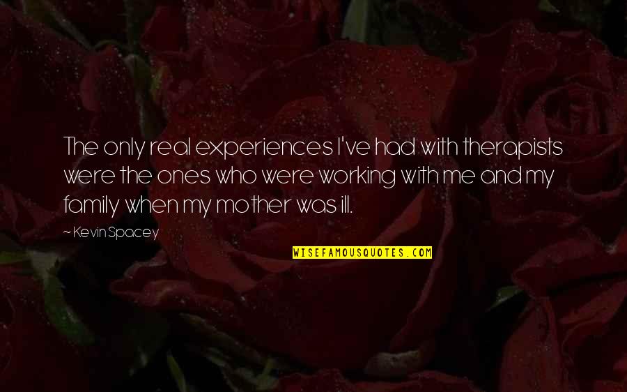 Be A Real Mother Quotes By Kevin Spacey: The only real experiences I've had with therapists