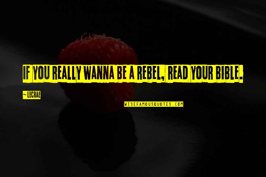 Be A Rebel Quotes By LeCrae: If you really wanna be a rebel, read