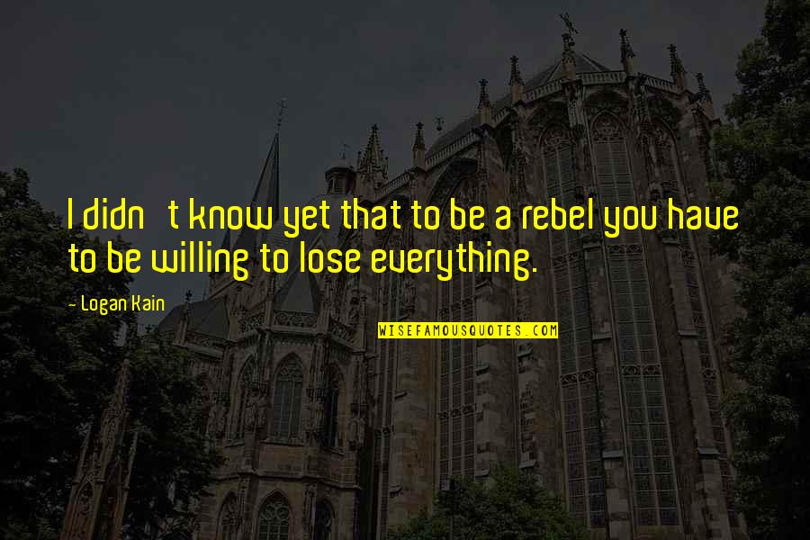 Be A Rebel Quotes By Logan Kain: I didn't know yet that to be a