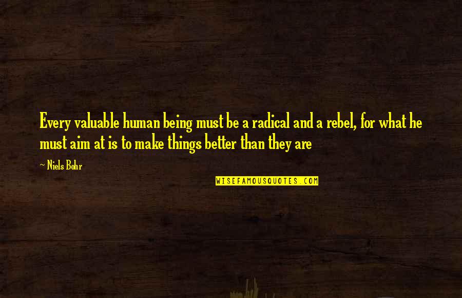 Be A Rebel Quotes By Niels Bohr: Every valuable human being must be a radical