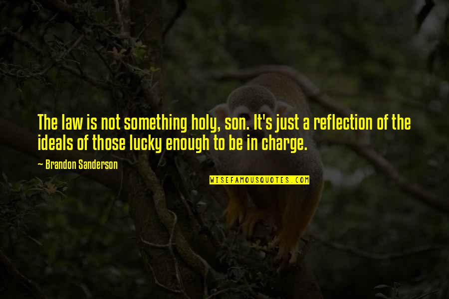 Be A Reflection Quotes By Brandon Sanderson: The law is not something holy, son. It's